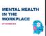 MENTAL HEALTH IN THE WORKPLACE 21 ST OCTOBER 2014