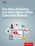Five Ways Marketing Can Drive Higher Online Commerce Revenue. Building Long-Term Relationships and Brand Advocates in the Process