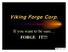 Viking Forge Corp. If you want to be sure FORGE IT!!!