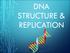 DNA STRUCTURE & REPLICATION
