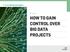 E-Guide HOW TO GAIN CONTROL OVER BIG DATA PROJECTS