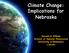 Climate Change: Implications for Nebraska. Donald A. Wilhite School of Natural Resources University of Nebraska- Lincoln
