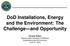 DoD Installations, Energy and the Environment: The Challenge and Opportunity