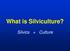 What is Silviculture? Silvics + Culture
