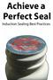 Achieve a Perfect Seal Induction Sealing Best Practices