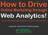 How to Drive. Online Marketing through Web Analytics! Tips for leveraging Web Analytics to achieve the best ROI!