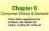 Chapter 6. Consumer Choice & Demand. These slides supplement the textbook, but should not replace reading the textbook