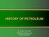 HISTORY OF PETROLEUM. Dr. Helmy Sayyouh Petroleum Engineering Cairo University