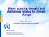 Water scarcity, drought and challenges related to climate change. by Michel Jarraud Secretary General Emeritus WMO