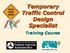 Temporary Traffic Control Design Specialist. Training Course
