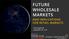 FUTURE WHOLESALE MARKETS AND IMPLICATIONS FOR RETAIL MARKETS