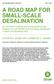 A ROAD MAP FOR SMALL-SCALE DESALINATION