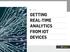 E-Guide GETTING REAL-TIME ANALYTICS FROM IOT DEVICES