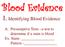 Blood Evidence. I. Identifying Blood Evidence. A. Presumptive Tests a test to determine if a stain is blood Ex. Stain- Pattern -