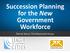 Succession Planning for the New Government Workforce. Patrick Ibarra, The Mejorando Group