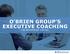O BRIEN GROUP S EXECUTIVE COACHING THE ADVANTAGES FOR YOU