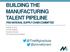 BUILDING THE MANUFACTURING TALENT PIPELINE FRA NATIONAL SUPPLY CHAIN COMMITTEE