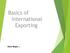 Basics of International Exporting. Steve Magee CFF