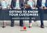GETTING TO KNOW YOUR CUSTOMERS