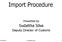 Import Procedure. Sudattha Silva. Deputy Director of Customs. Presented by. 24/05/2018 Sudattha Silva 1