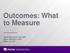 Outcomes: What to Measure. David Wawrzynek, MS, MBA Naomi Weinstein, MPH March 22, 2017