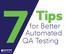 7 Tips. for Better Automated QA Testing