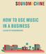 HOW TO USE MUSIC IN A BUSINESS A GUIDE BY SOUNDMACHINE
