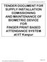 TENDER DOCUMENT FOR SUPPLY INSTALLATION COMISSIONING AND MAINTENANCE OF BIOMETRIC DEVICE FOR FINGER PRINT BASED ATTENDANCE SYSTEM at IIT Kanpur