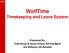 WolfTime. Timekeeping and Leave System. Presented By: Todd Driver & Vance Prince, HR Info Mgmt Joe Williams, HR Benefits