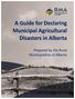 A Guide for Declaring Municipal Agricultural Disasters in Alberta. Prepared by the Rural Municipalities of Alberta
