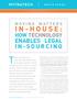 Today, more than ever, in-house: Enables Legal in-sourcing. How Technology. Moving Matters