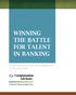 WINNING THE BATTLE FOR TALENT IN BANKING. Current and Future Recruiting Strategies for Community Banks