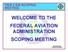 TIER 2 EIS SCOPING MEETING WELCOME TO THE FEDERAL AVIATION ADMINISTRATION SCOPING MEETING