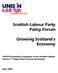 Scottish Labour Party Policy Forum. Growing Scotland s Economy