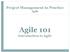 Project Management in Practice Agile Agile 101 Introduction to Agile