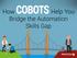 How COBOTS Help You Bridge the Automation Skills Gap