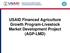 Agricultural Growth Program- Livestock Market Development. USAID Financed Agriculture Growth Program-Livestock Market Development Project (AGP-LMD)