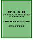 Wa s h. Communication. strategy (WATER, SANITATION & HYGIENE)
