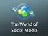 The World of Social Media