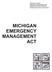 MICHIGAN EMERGENCY MANAGEMENT ACT. EMD PUB 102 (2009) EMERGENCY MANAGEMENT AND HOMELAND SECURITY DIVISION Michigan Department of State Police